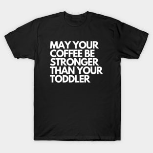 may your coffee be stronger than your toddler T-Shirt